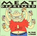 Meat Depressed Fat, Drunk & Stoopid